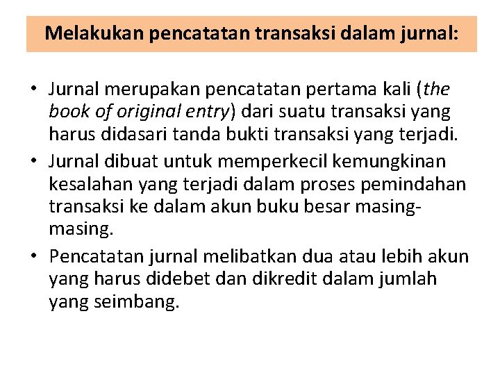 Melakukan pencatatan transaksi dalam jurnal: • Jurnal merupakan pencatatan pertama kali (the book of