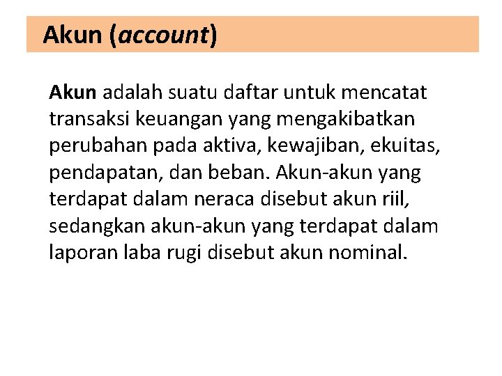 Akun (account) Akun adalah suatu daftar untuk mencatat transaksi keuangan yang mengakibatkan perubahan pada