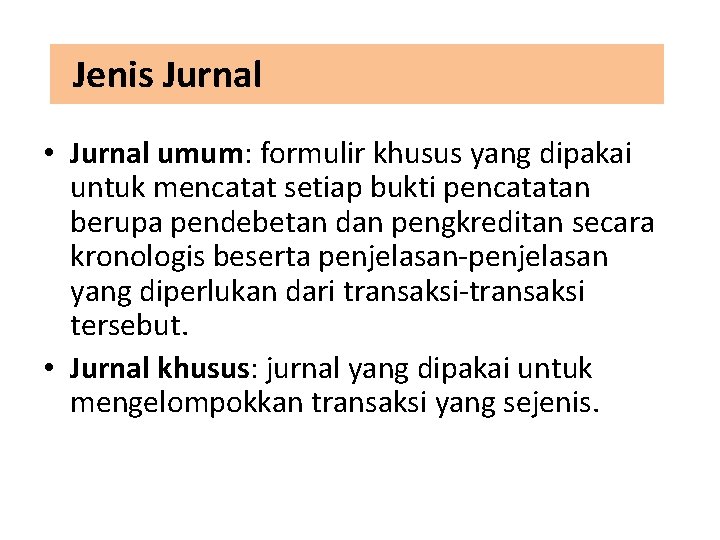 Jenis Jurnal • Jurnal umum: formulir khusus yang dipakai untuk mencatat setiap bukti pencatatan