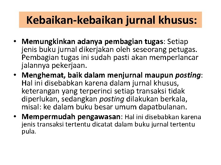 Kebaikan-kebaikan jurnal khusus: • Memungkinkan adanya pembagian tugas: Setiap jenis buku jurnal dikerjakan oleh
