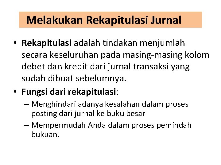 Melakukan Rekapitulasi Jurnal • Rekapitulasi adalah tindakan menjumlah secara keseluruhan pada masing-masing kolom debet