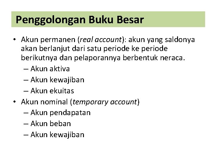 Penggolongan Buku Besar • Akun permanen (real account): akun yang saldonya akan berlanjut dari