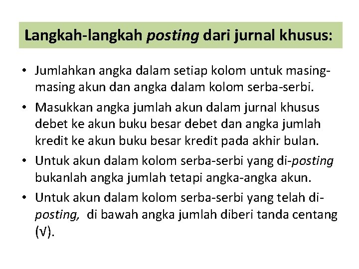 Langkah-langkah posting dari jurnal khusus: • Jumlahkan angka dalam setiap kolom untuk masing akun