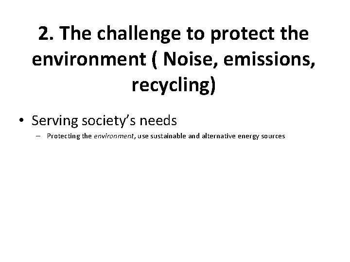 2. The challenge to protect the environment ( Noise, emissions, recycling) • Serving society’s