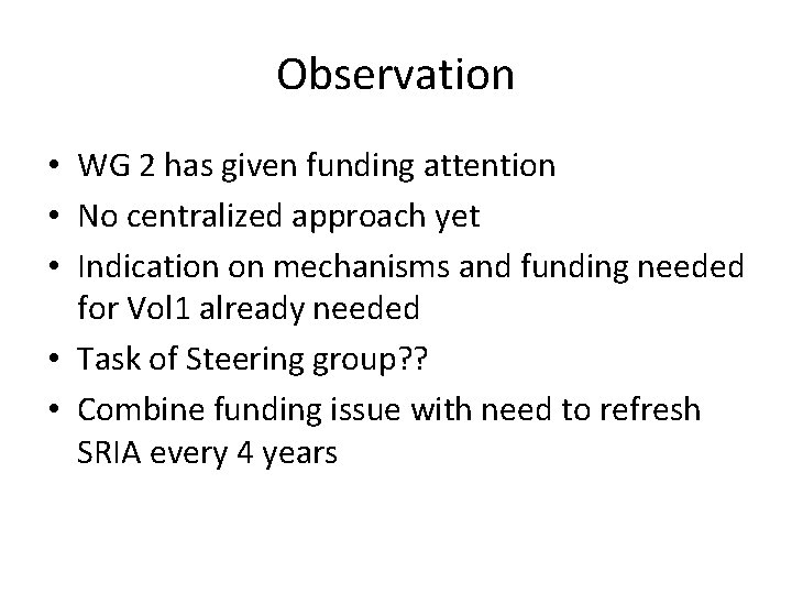 Observation • WG 2 has given funding attention • No centralized approach yet •