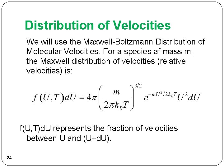 Distribution of Velocities We will use the Maxwell-Boltzmann Distribution of Molecular Velocities. For a