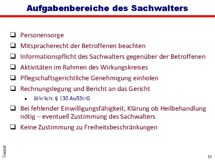 Aufgabenbereiche des Sachwalters q q q Personensorge Mitspracherecht der Betroffenen beachten Informationspflicht des Sachwalters