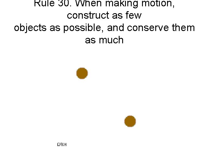 Rule 30. When making motion, construct as few objects as possible, and conserve them