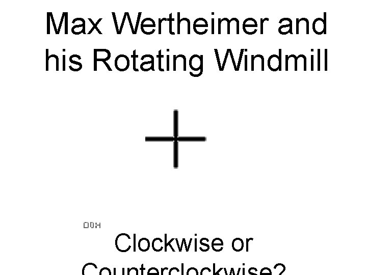 Max Wertheimer and his Rotating Windmill Clockwise or 