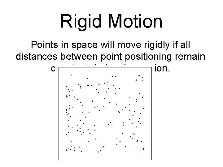 Rigid Motion Points in space will move rigidly if all distances between point positioning