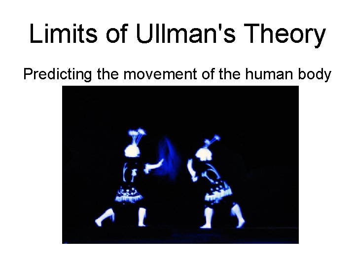 Limits of Ullman's Theory Predicting the movement of the human body is not easy.