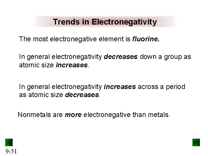 Trends in Electronegativity The most electronegative element is fluorine. In general electronegativity decreases down
