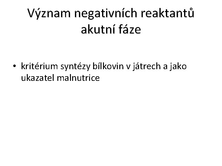 Význam negativních reaktantů akutní fáze • kritérium syntézy bílkovin v játrech a jako ukazatel