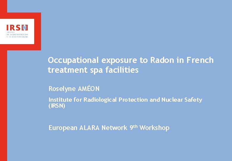 Occupational exposure to Radon in French treatment spa facilities Roselyne AMÉON Institute for Radiological