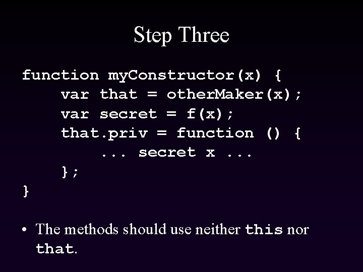 Step Three function my. Constructor(x) { var that = other. Maker(x); var secret =