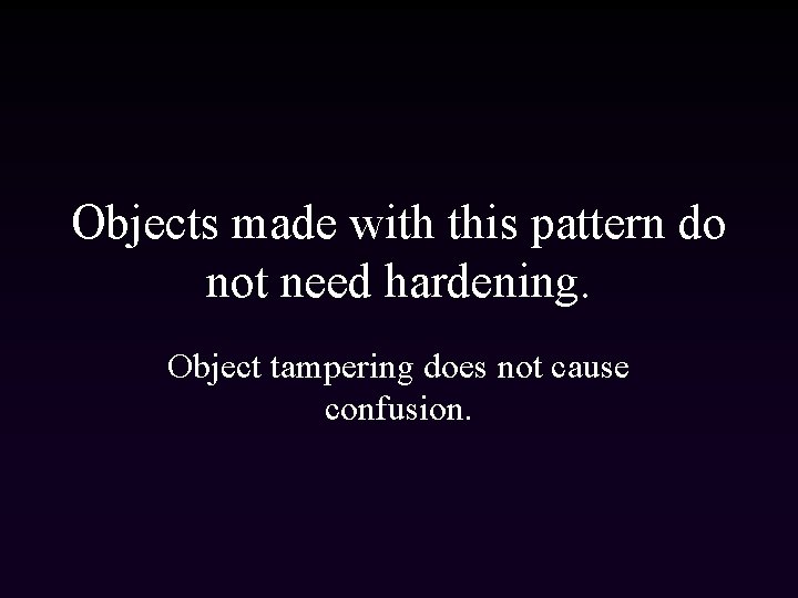 Objects made with this pattern do not need hardening. Object tampering does not cause