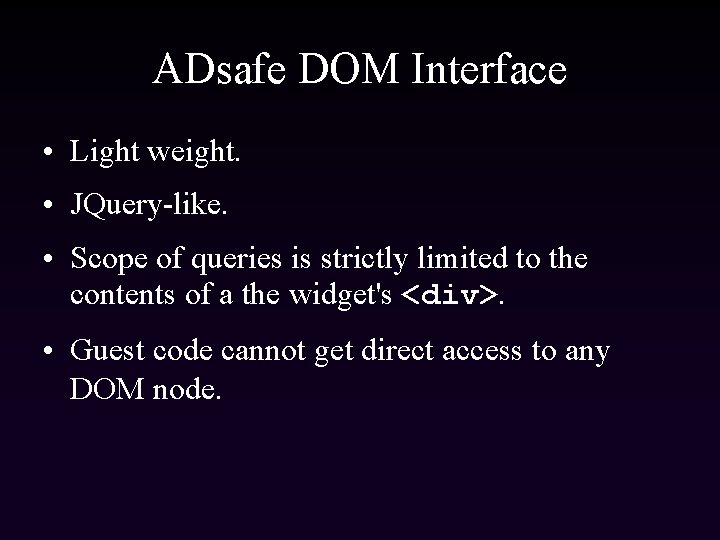 ADsafe DOM Interface • Light weight. • JQuery-like. • Scope of queries is strictly