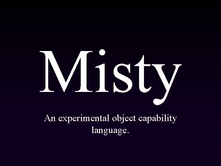 Misty An experimental object capability language. 