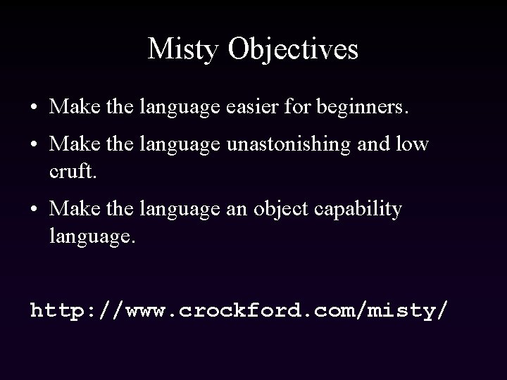 Misty Objectives • Make the language easier for beginners. • Make the language unastonishing