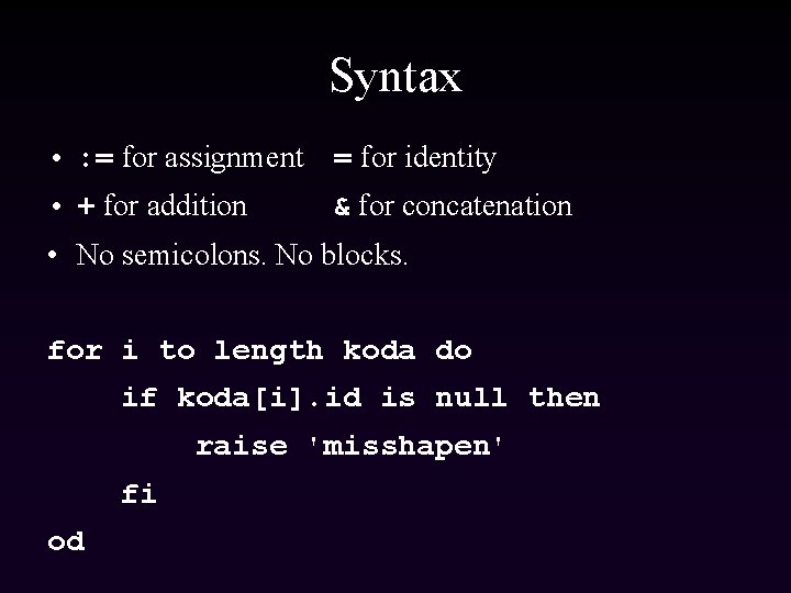 Syntax • : = for assignment = for identity • + for addition &
