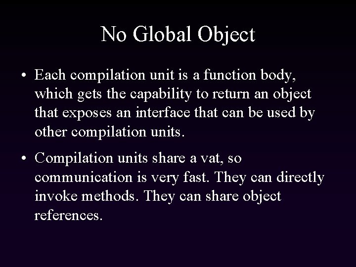 No Global Object • Each compilation unit is a function body, which gets the