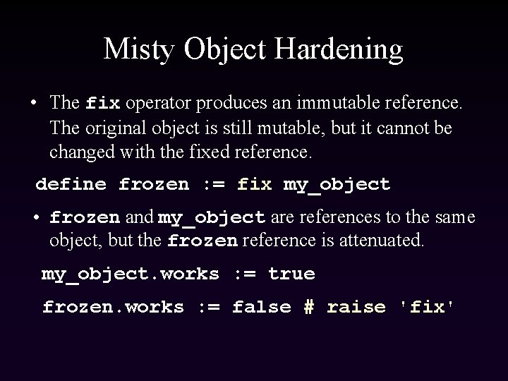 Misty Object Hardening • The fix operator produces an immutable reference. The original object