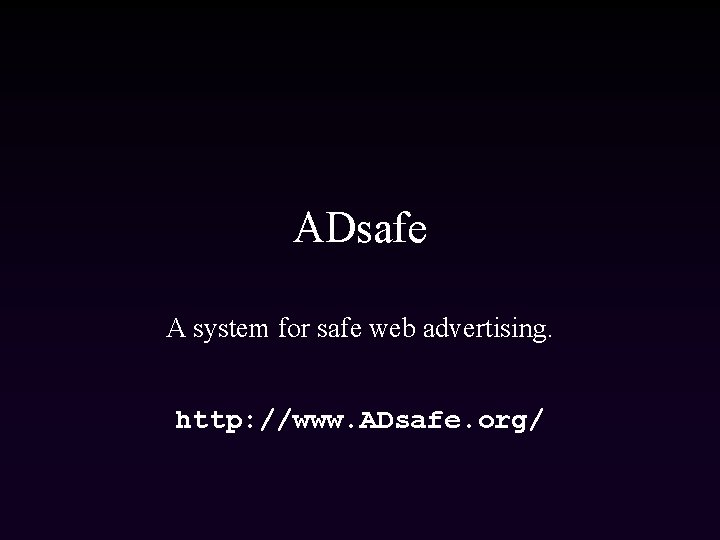 ADsafe A system for safe web advertising. http: //www. ADsafe. org/ 