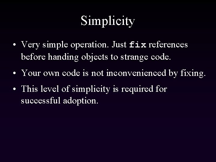 Simplicity • Very simple operation. Just fix references before handing objects to strange code.