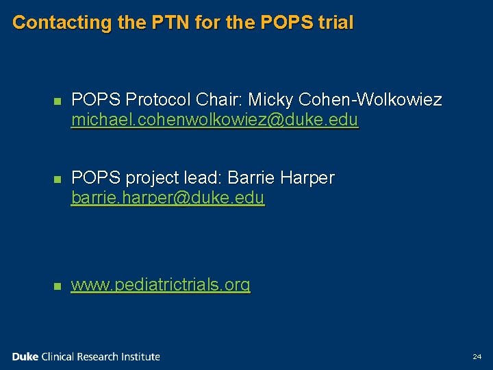 Contacting the PTN for the POPS trial n POPS Protocol Chair: Micky Cohen-Wolkowiez michael.