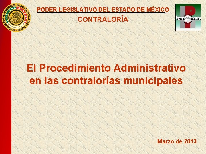 PODER LEGISLATIVO DEL ESTADO DE MÉXICO CONTRALORÍA El Procedimiento Administrativo en las contralorías municipales PODER LEGISLATIVO DEL ESTADO DE MÉXICO CONTRALORÍA El Procedimiento Administrativo en las contralorías municipales