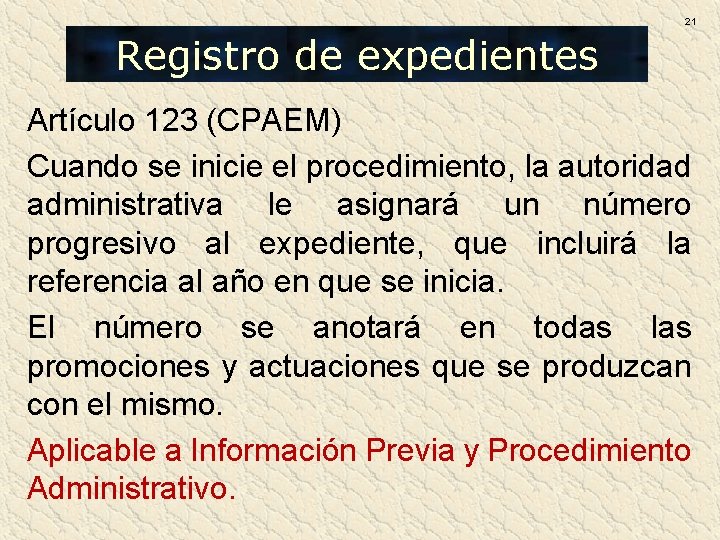 21 Registro de expedientes Artículo 123 (CPAEM) Cuando se inicie el procedimiento, la autoridad 21 Registro de expedientes Artículo 123 (CPAEM) Cuando se inicie el procedimiento, la autoridad