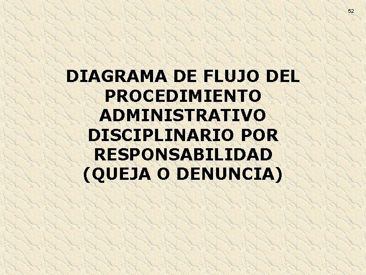 52 DIAGRAMA DE FLUJO DEL PROCEDIMIENTO ADMINISTRATIVO DISCIPLINARIO POR RESPONSABILIDAD (QUEJA O DENUNCIA) 52 DIAGRAMA DE FLUJO DEL PROCEDIMIENTO ADMINISTRATIVO DISCIPLINARIO POR RESPONSABILIDAD (QUEJA O DENUNCIA)