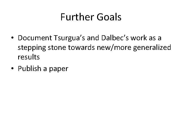 Further Goals • Document Tsurgua’s and Dalbec’s work as a stepping stone towards new/more