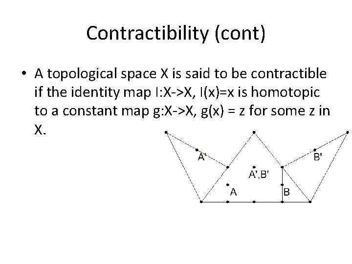 Contractibility (cont) • A topological space X is said to be contractible if the