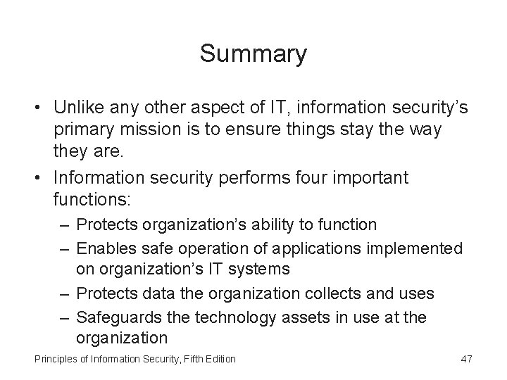 Summary • Unlike any other aspect of IT, information security’s primary mission is to