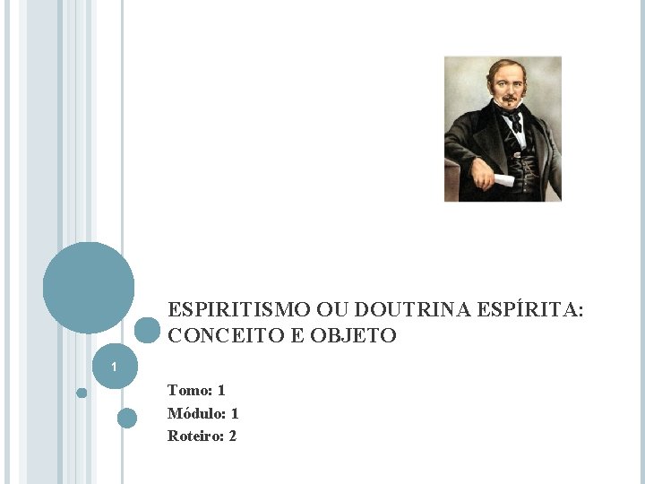 ESPIRITISMO OU DOUTRINA ESPÍRITA: CONCEITO E OBJETO 1 Tomo: 1 Módulo: 1 Roteiro: 2