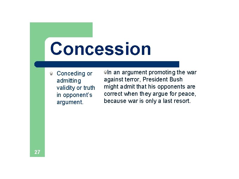 Concession Conceding or admitting validity or truth in opponent’s argument. 27 In an argument