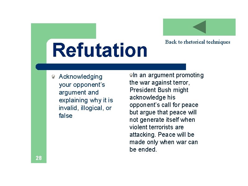 Refutation Acknowledging your opponent’s argument and explaining why it is invalid, illogical, or false