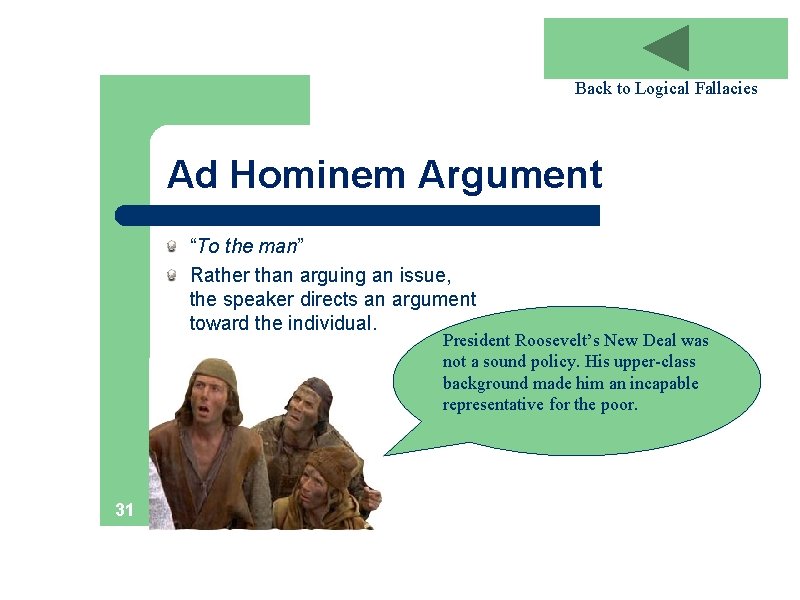 Back to Logical Fallacies Ad Hominem Argument “To the man” Rather than arguing an