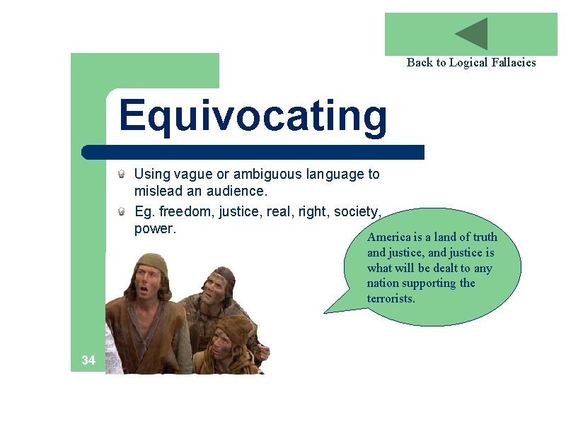 Back to Logical Fallacies Equivocating Using vague or ambiguous language to mislead an audience.