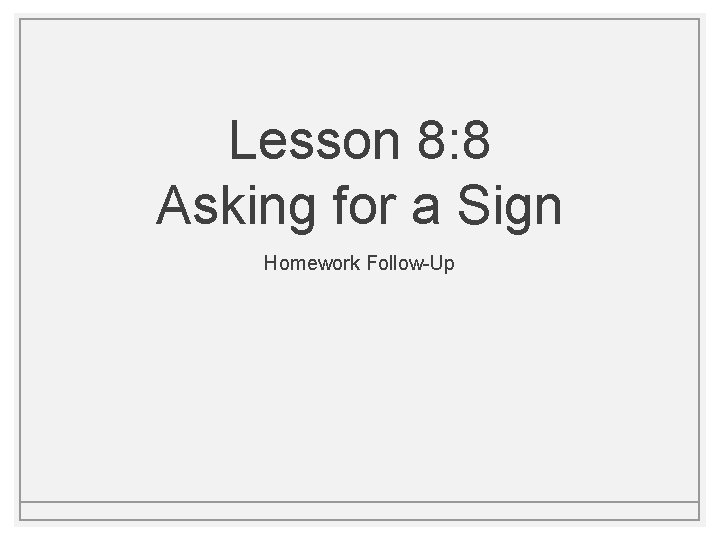 Lesson 8: 8 Asking for a Sign Homework Follow-Up Lesson 8: 8 Asking for a Sign Homework Follow-Up