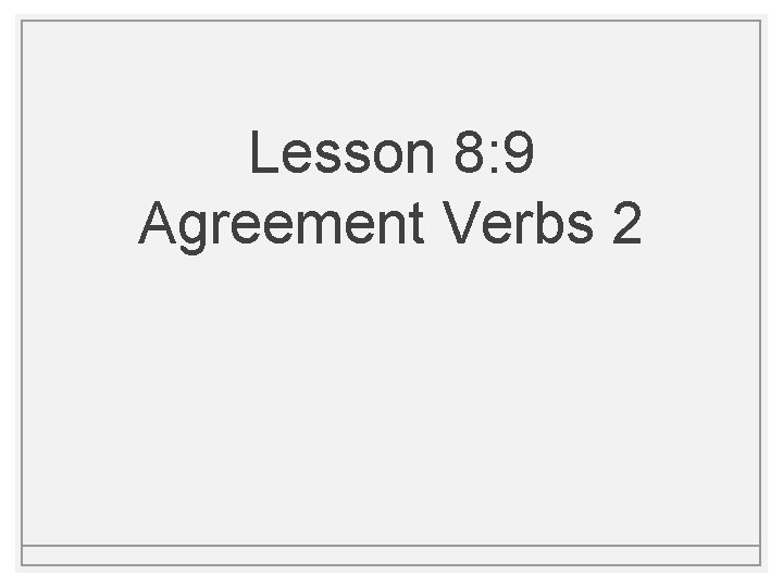 Lesson 8: 9 Agreement Verbs 2 Lesson 8: 9 Agreement Verbs 2