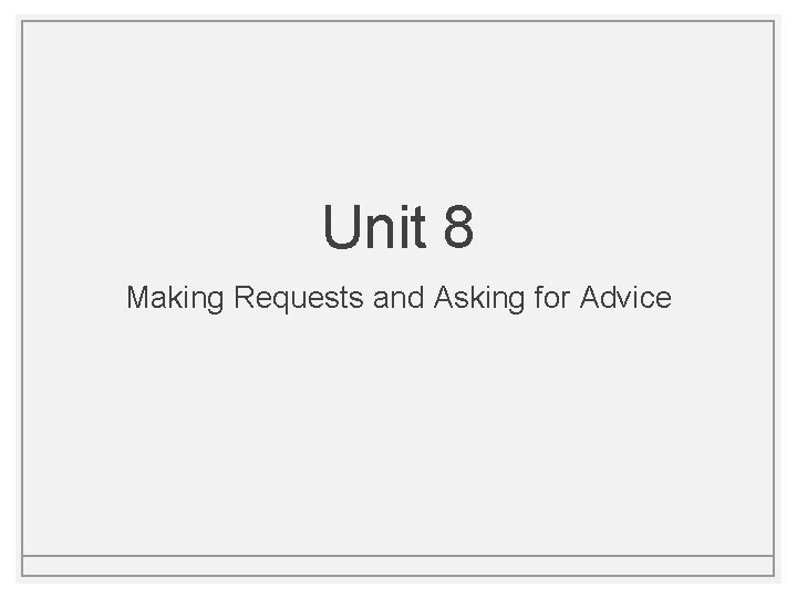 Unit 8 Making Requests and Asking for Advice Unit 8 Making Requests and Asking for Advice