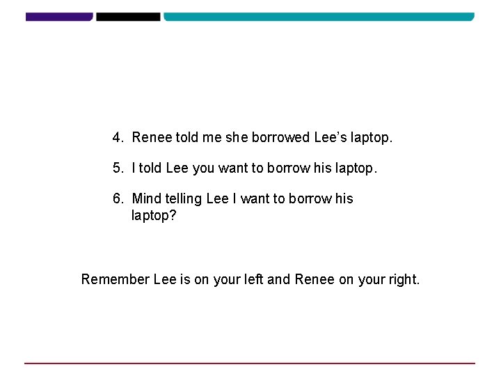 4. Renee told me she borrowed Lee’s laptop. 5. I told Lee you want 4. Renee told me she borrowed Lee’s laptop. 5. I told Lee you want