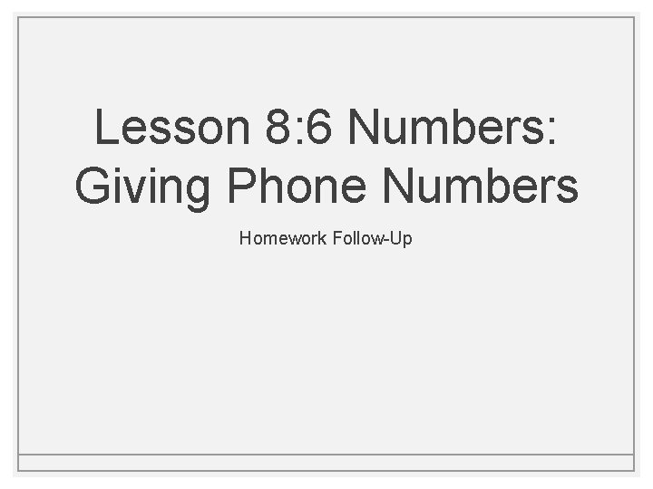 Lesson 8: 6 Numbers: Giving Phone Numbers Homework Follow-Up Lesson 8: 6 Numbers: Giving Phone Numbers Homework Follow-Up