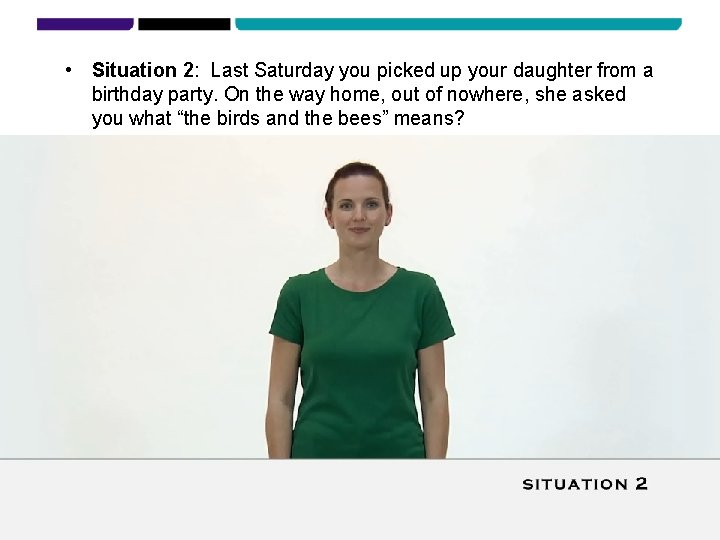 • Situation 2: Last Saturday you picked up your daughter from a birthday • Situation 2: Last Saturday you picked up your daughter from a birthday