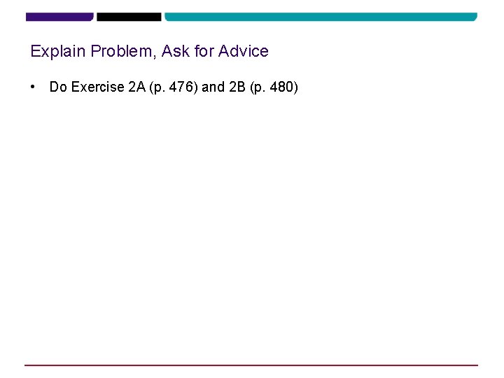 Explain Problem, Ask for Advice • Do Exercise 2 A (p. 476) and 2 Explain Problem, Ask for Advice • Do Exercise 2 A (p. 476) and 2