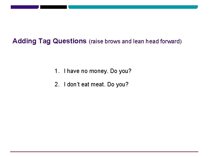 Adding Tag Questions (raise brows and lean head forward) 1. I have no money. Adding Tag Questions (raise brows and lean head forward) 1. I have no money.