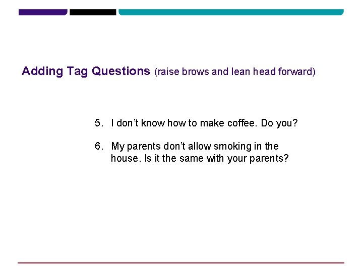 Adding Tag Questions (raise brows and lean head forward) 5. I don’t know how Adding Tag Questions (raise brows and lean head forward) 5. I don’t know how