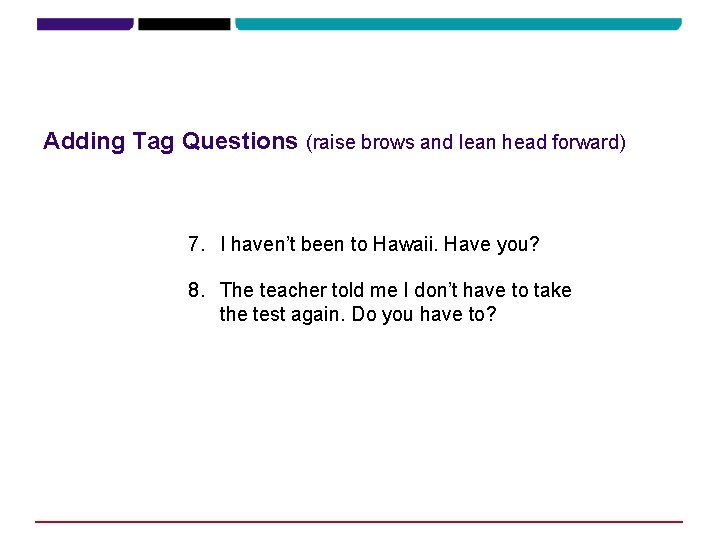 Adding Tag Questions (raise brows and lean head forward) 7. I haven’t been to Adding Tag Questions (raise brows and lean head forward) 7. I haven’t been to